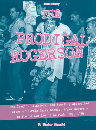 ‘The Prodigal Rogerson: The tragic, hilarious, and possibly apocryphal story of circle jerks bassist Roger Rogerson in the golden age of LA Punk, 1979-1996’