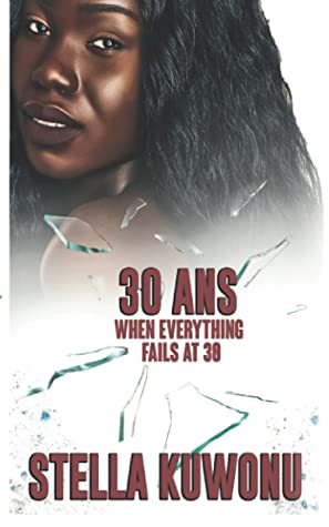 Book Cover for Stella Kuwonu's first novel, "30ANS When Everything Fails at 30". Photo Credits: Amazon